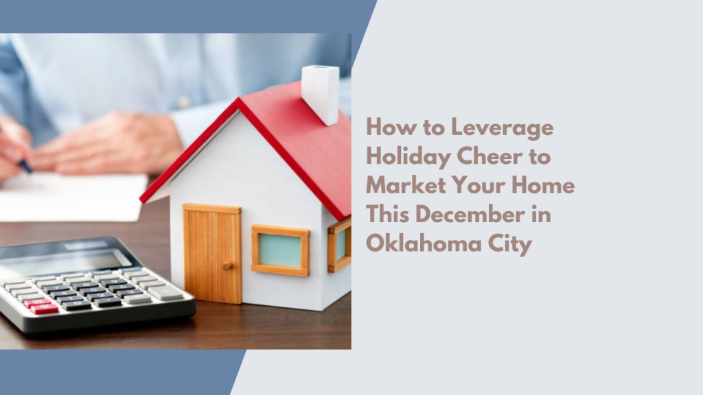 How to Leverage Holiday Cheer to Market Your Home This December in Oklahoma City