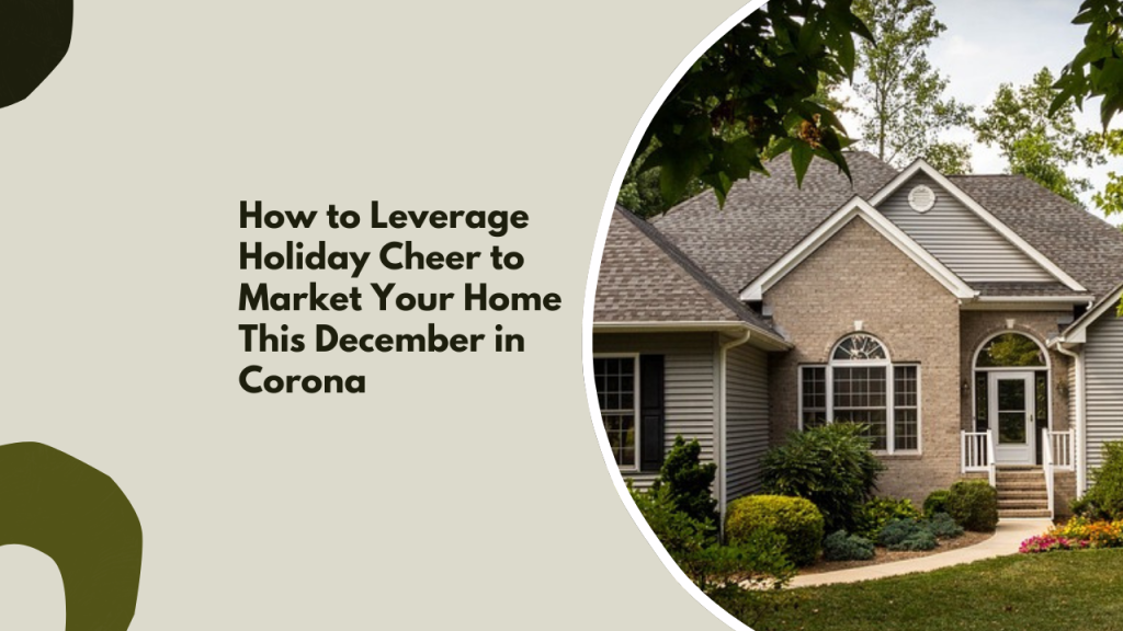 How to Leverage Holiday Cheer to Market Your Home This December in Corona