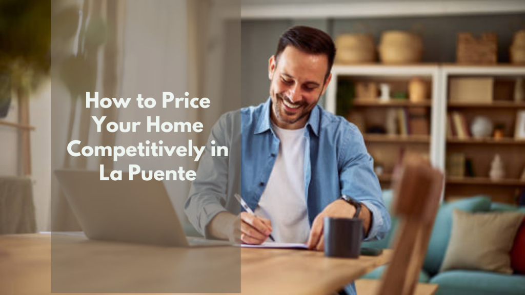 How to Price Your Home Competitively in La puente