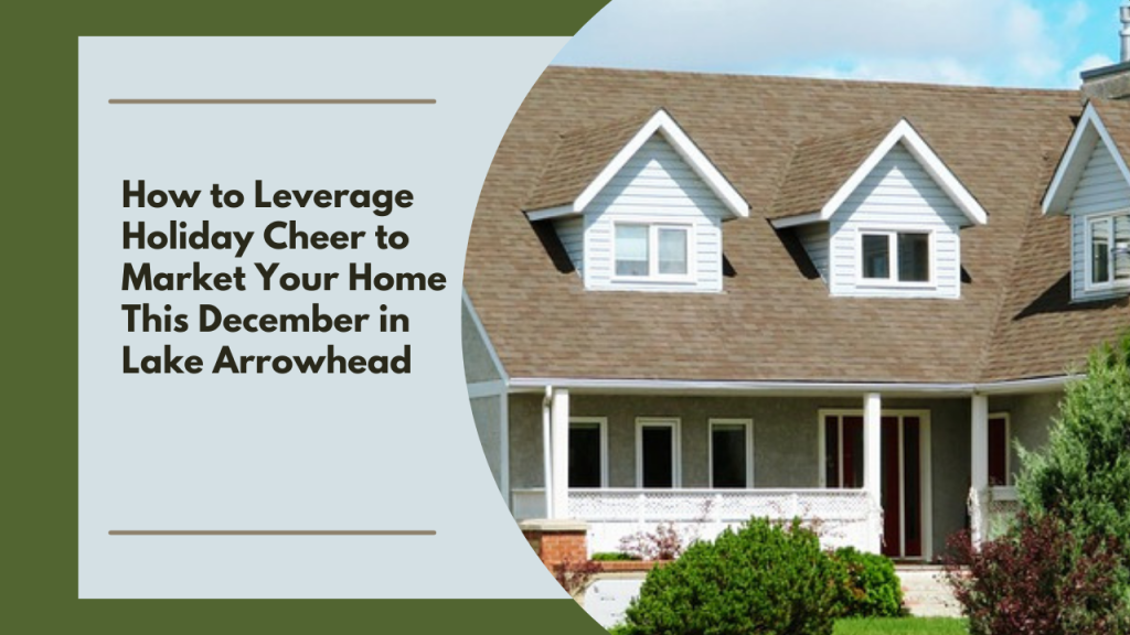 How to Leverage Holiday Cheer to Market Your Home This December in Lake Arrowhead