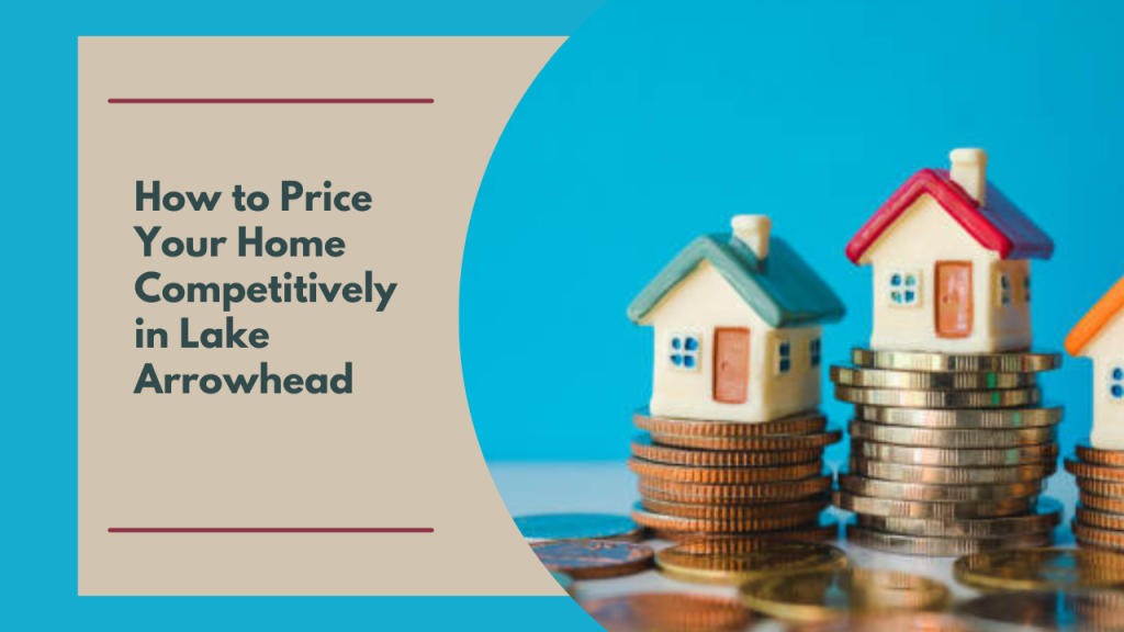 How to Price Your Home Competitively in Lake Arrowhead