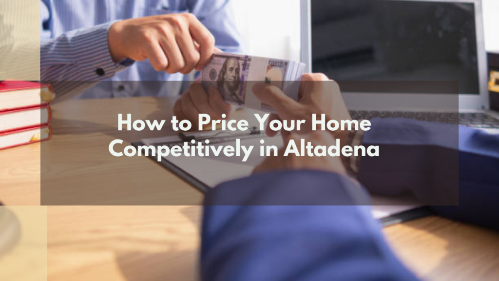 How to Price Your Home Competitively in Altadena