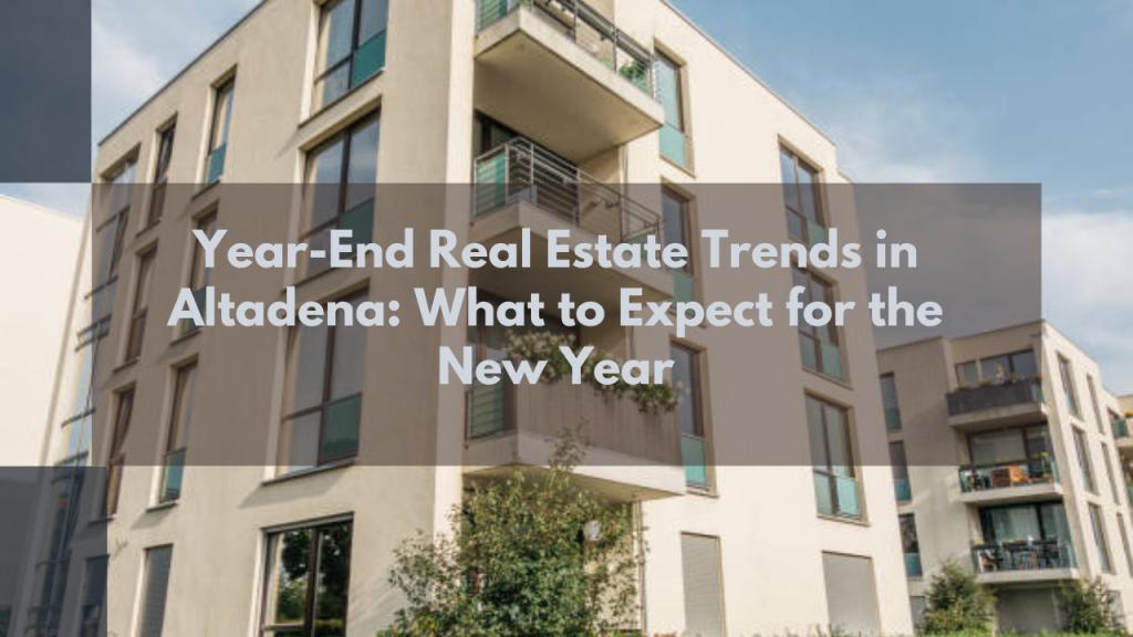 Year-End Real Estate Trends in Altadena: What to Expect for the New Year