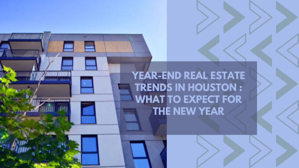 Year-End Real Estate Trends in Houston : What to Expect for the New Year