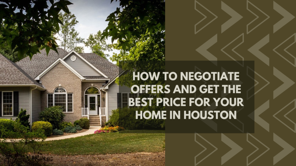 How to Negotiate Offers and Get the Best Price for Your Home in Houston