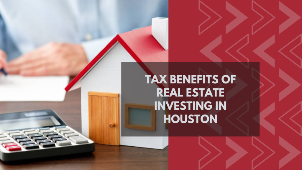 Tax Benefits of Real Estate Investing in Houston