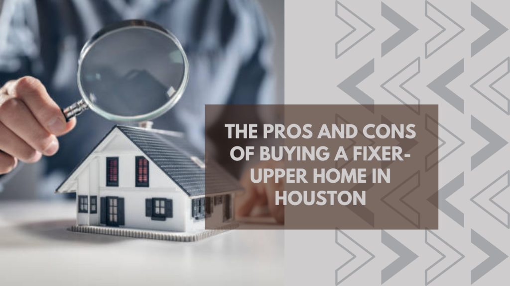 The Pros and Cons of Buying a Fixer-Upper Home in Houston
