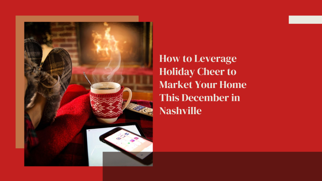 How to Leverage Holiday Cheer to Market Your Home This December in Nashville