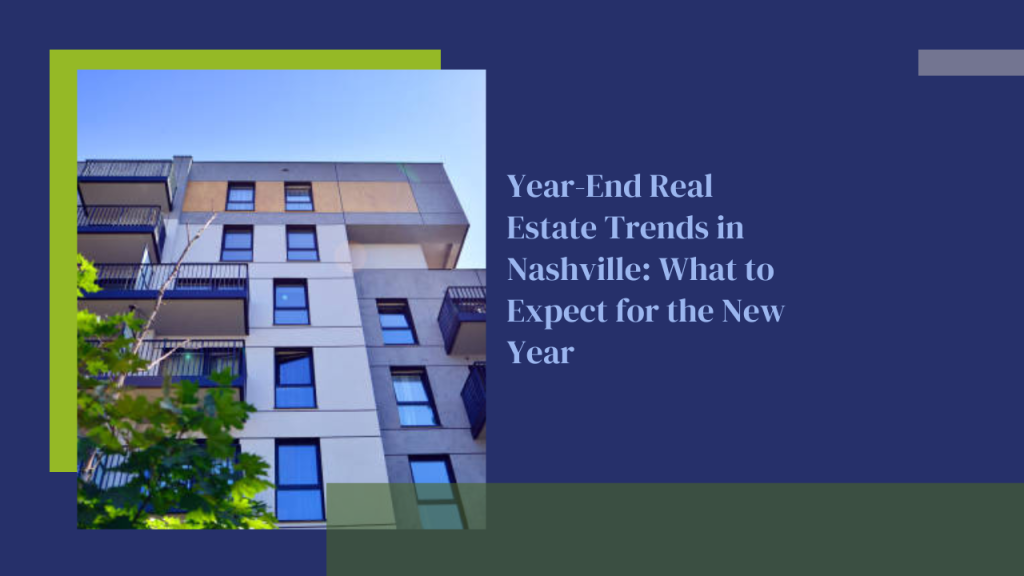 Year-End Real Estate Trends in Nashville: What to Expect for the New Year