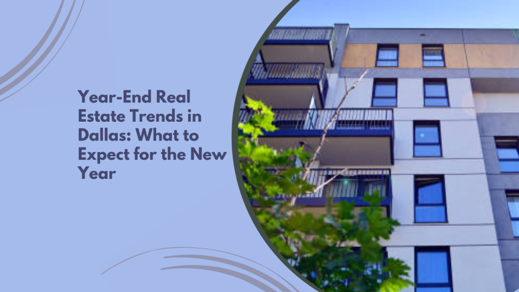 Year-End Real Estate Trends in Dallas: What to Expect for the New Year
