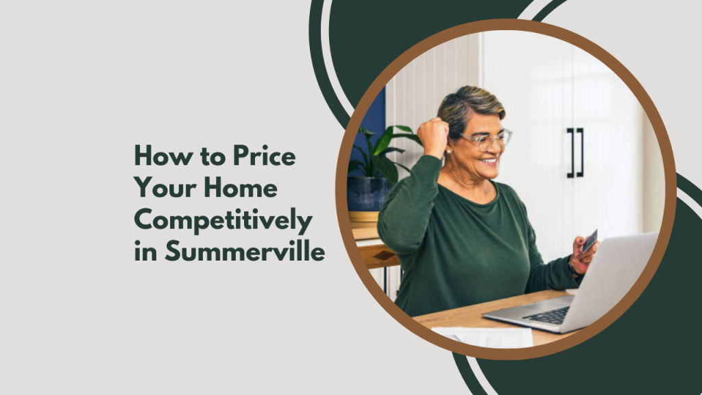 How to Price Your Home Competitively in Summerville
