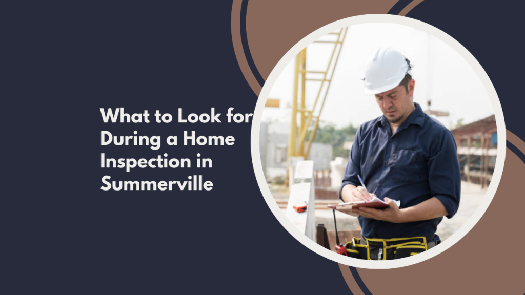 What to Look for During a Home Inspection in Summerville