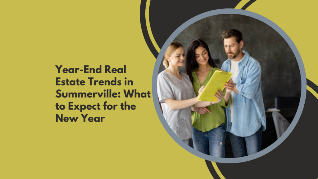 Year-End Real Estate Trends in Summerville: What to Expect for the New Year