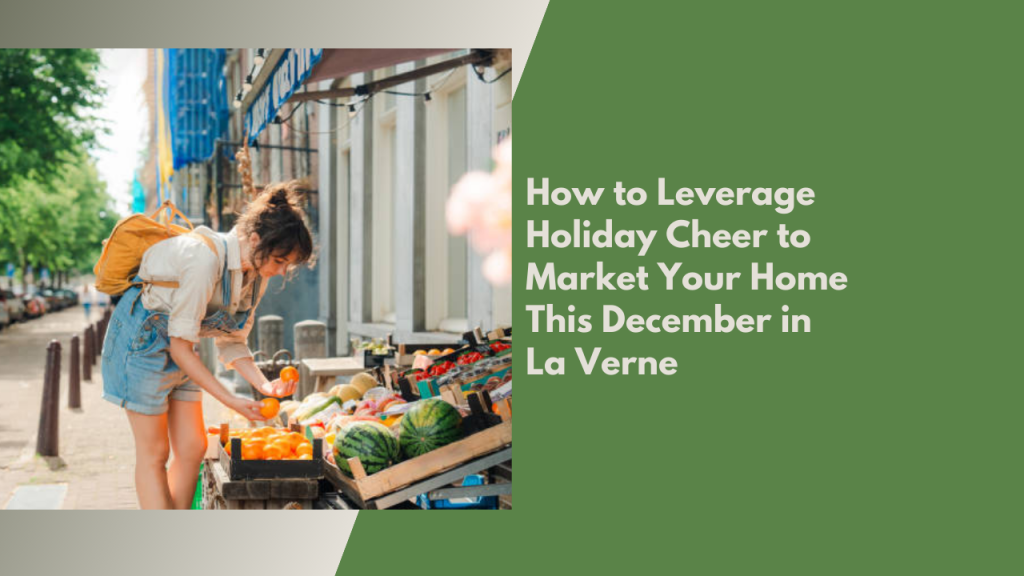 How to Leverage Holiday Cheer to Market Your Home This December in La Verne