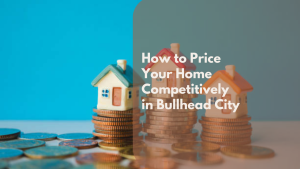 How to Price Your Home Competitively in Bullhead City