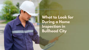 What to Look for During a Home Inspection in Bullhead City