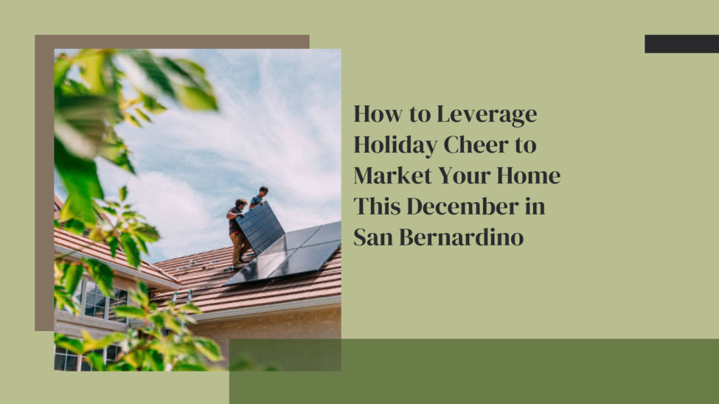How to Leverage Holiday Cheer to Market Your Home This December in San Bernardino