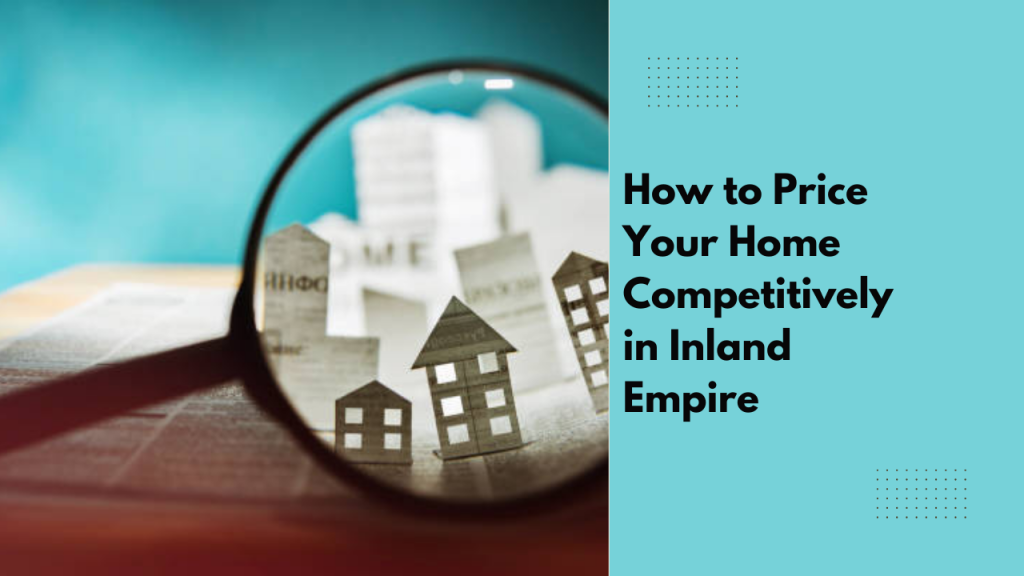 How to Price Your Home Competitively in Inland Empire