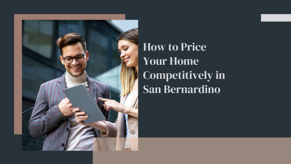 How to Price Your Home Competitively in San Bernardino