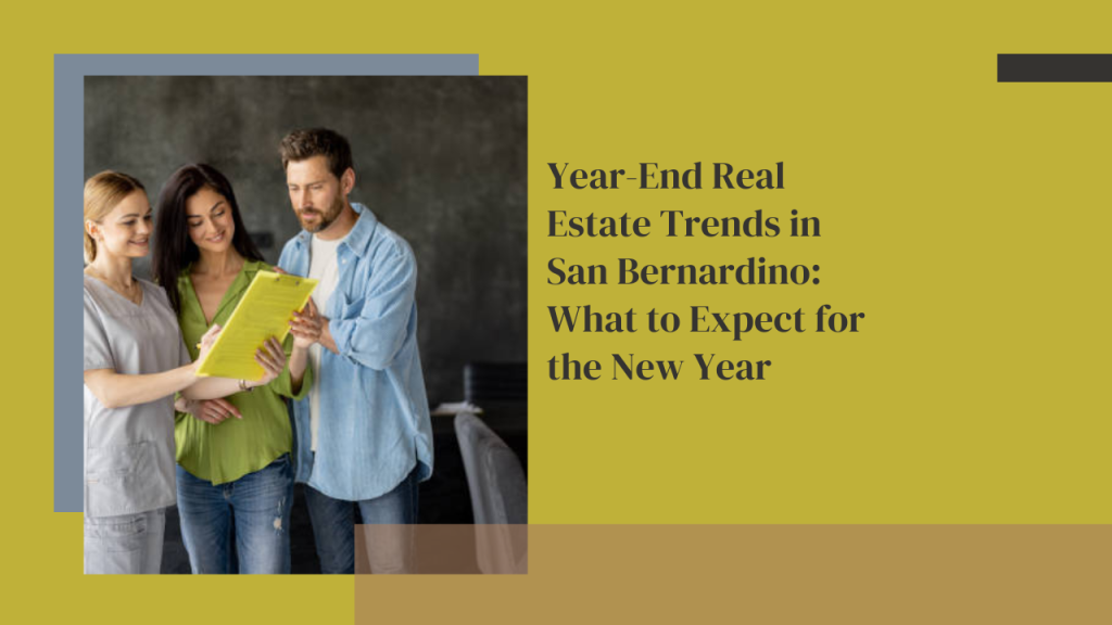 Year-End Real Estate Trends in San Bernardino: What to Expect for the New Year