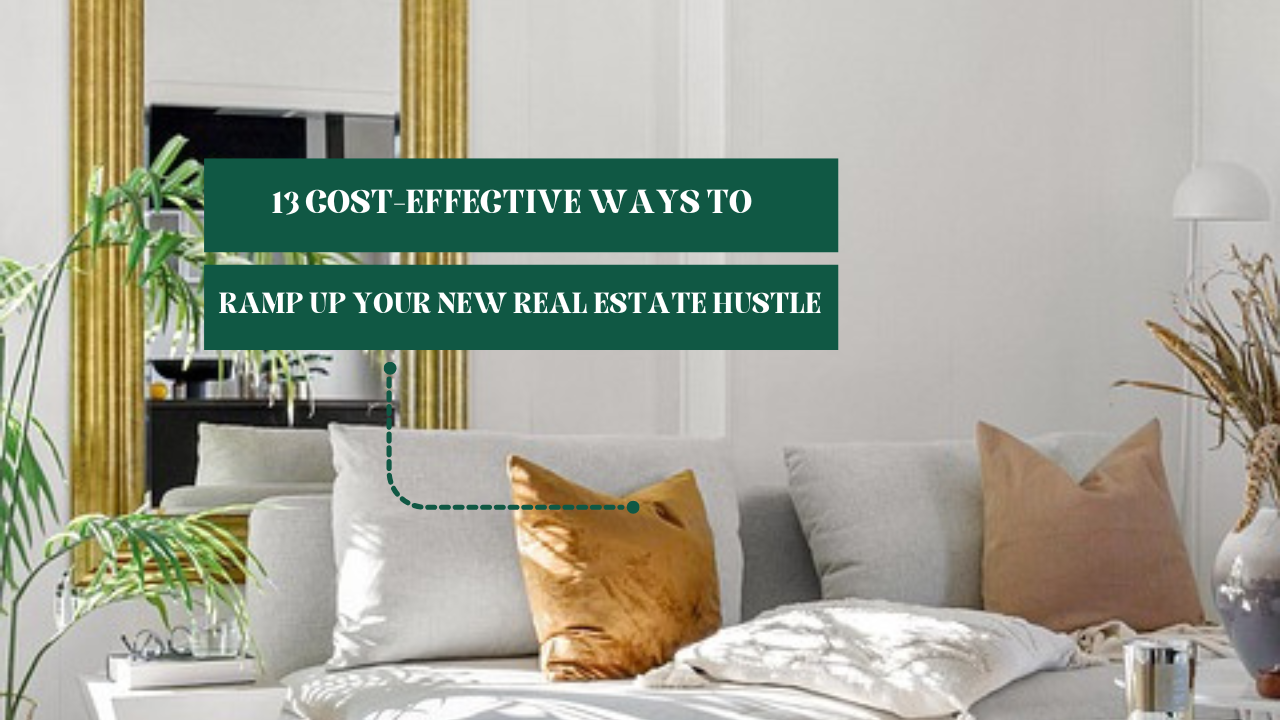 13 Cost-Effective Ways to Ramp Up Your New Real Estate Hustle