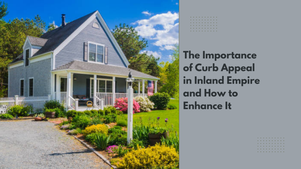 The Importance of Curb Appeal in Inland Empire and How to Enhance It