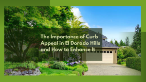 The Importance of Curb Appeal in El Dorado Hills and How to Enhance It