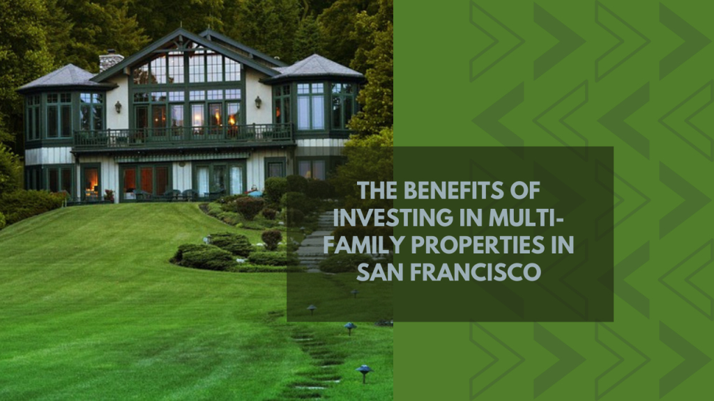 The Benefits of Investing in Multi-Family Properties in San Francisco