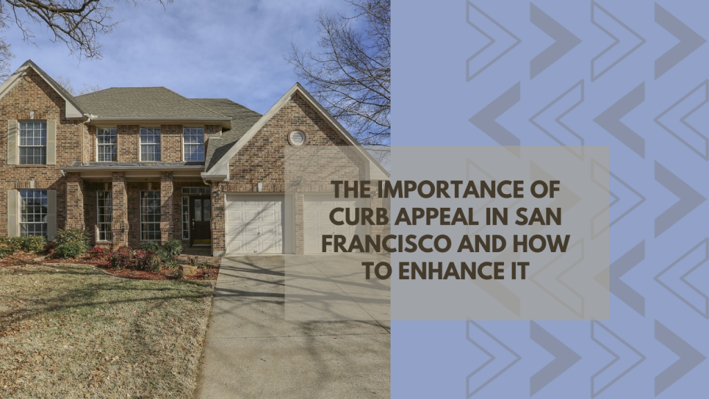 The Importance of Curb Appeal in San Francisco and How to Enhance It