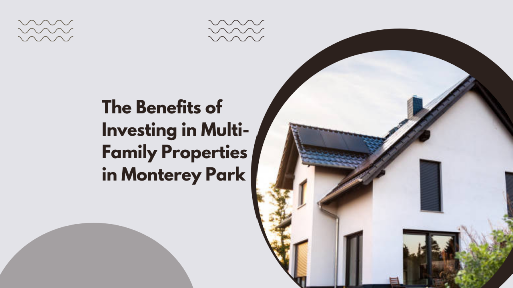 The Benefits of Investing in Multi-Family Properties in Monterey Park