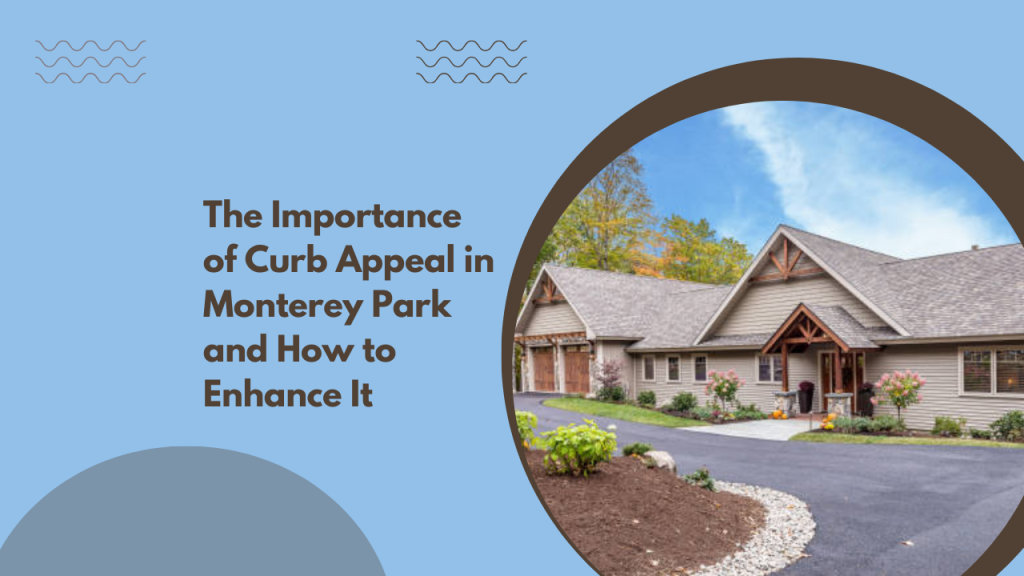 The Importance of Curb Appeal in Monterey Park and How to Enhance It