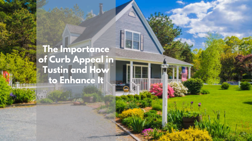The Importance of Curb Appeal in Tustin and How to Enhance It