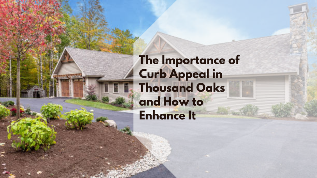 The Importance of Curb Appeal in Thousand Oaks and How to Enhance It