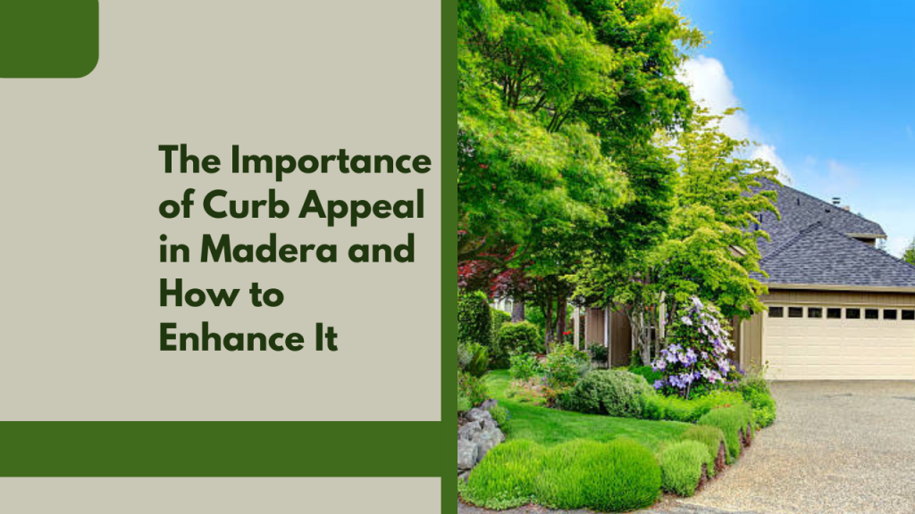 The Importance of Curb Appeal in Madera and How to Enhance It