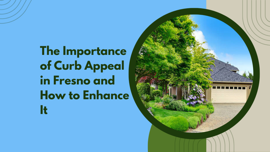 The Importance of Curb Appeal in Fresno and How to Enhance It