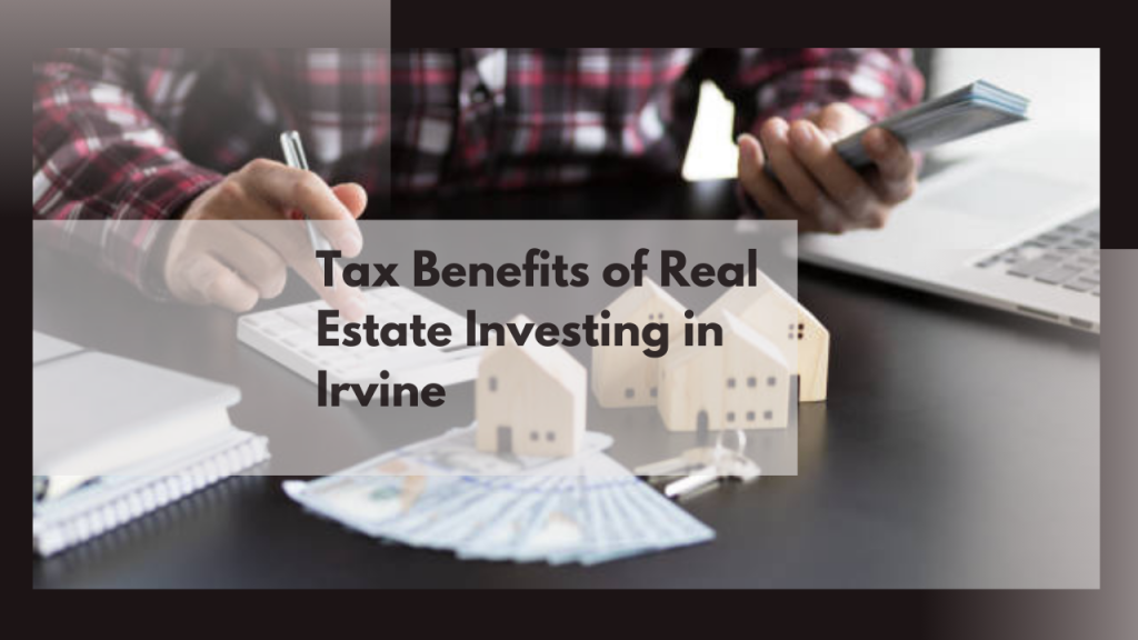 Tax Benefits of Real Estate Investing in Irvine