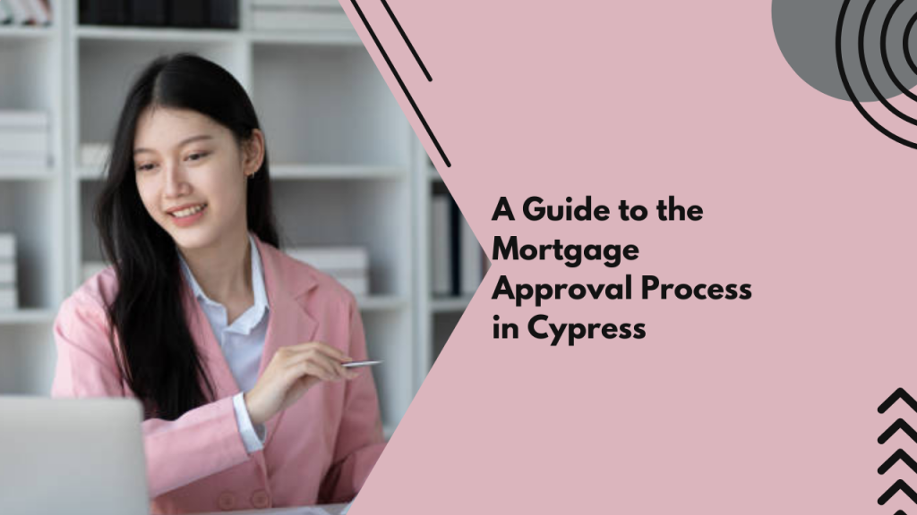 A Guide to the Mortgage Approval Process in Cypress