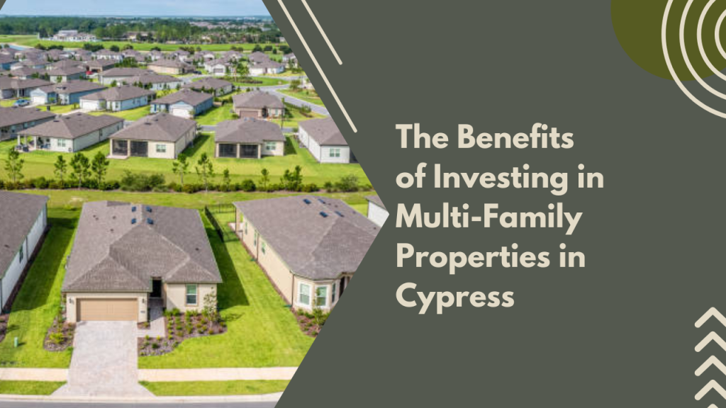 The Benefits of Investing in Multi-Family Properties in Cypress