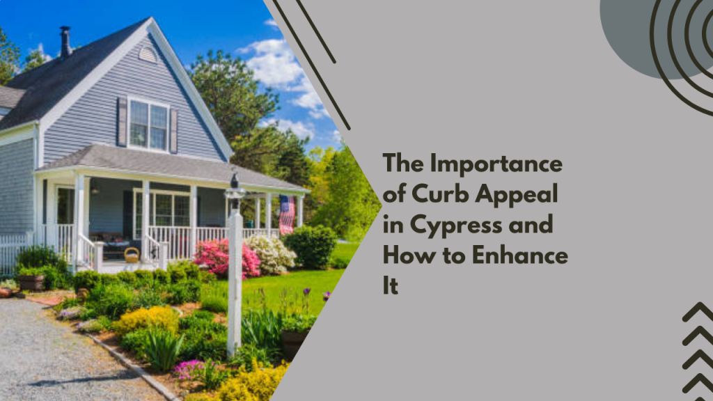 The Importance of Curb Appeal in Cypress and How to Enhance It
