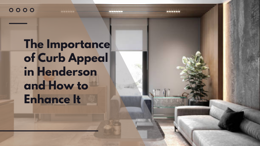 The Importance of Curb Appeal in Henderson and How to Enhance It