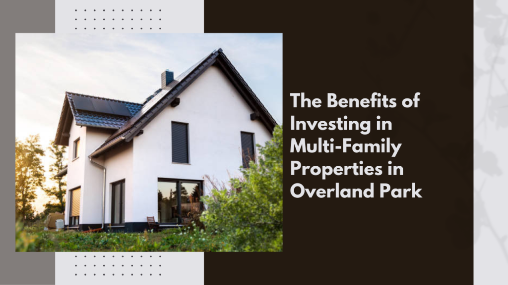 The Benefits of Investing in Multi-Family Properties in Overland Park