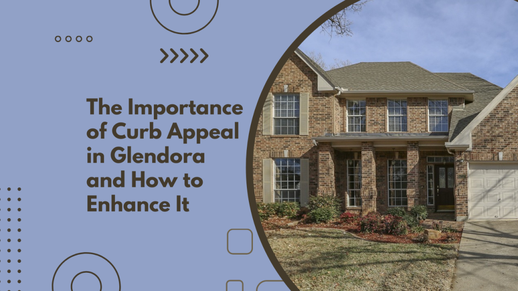 The Importance of Curb Appeal in Glendora and How to Enhance It