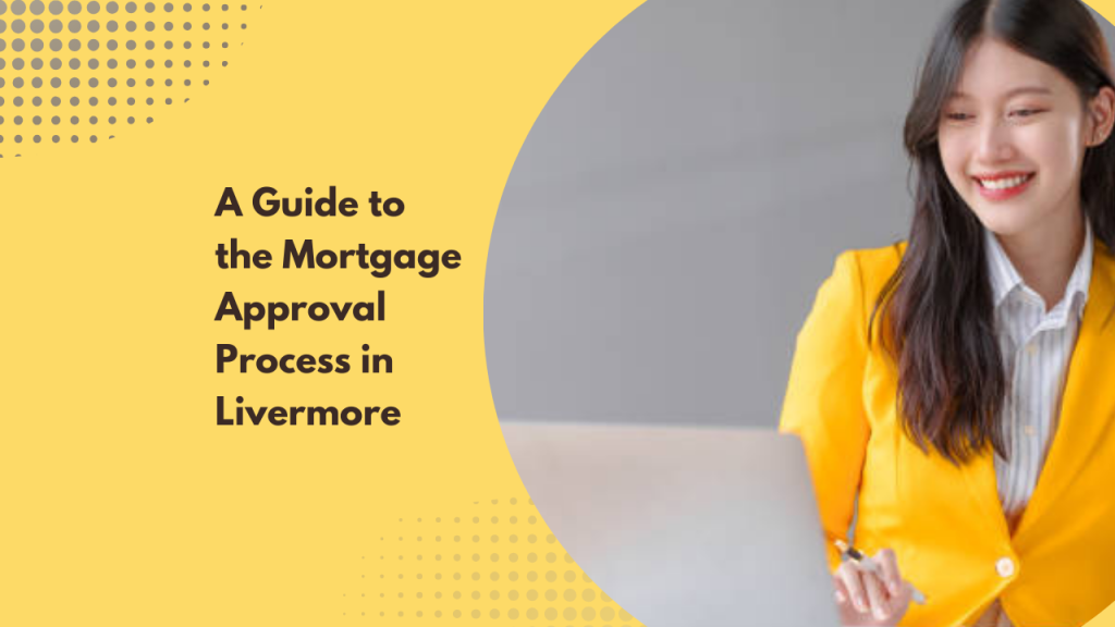 A Guide to the Mortgage Approval Process in Livermore