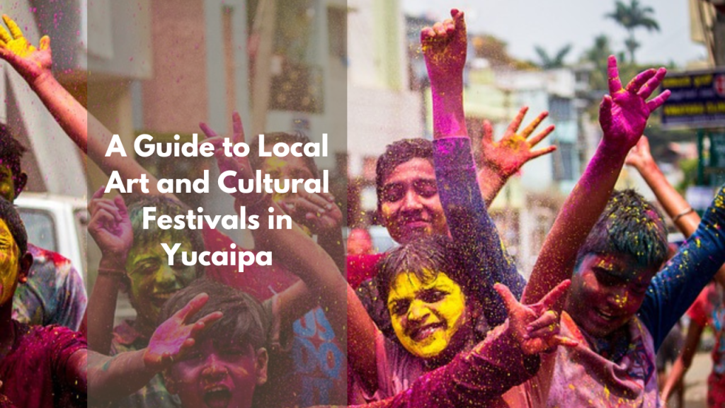 A Guide to Local Art and Cultural Festivals in Yucaipa