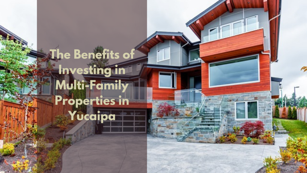 The Benefits of Investing in Multi-Family Properties in Yucaipa