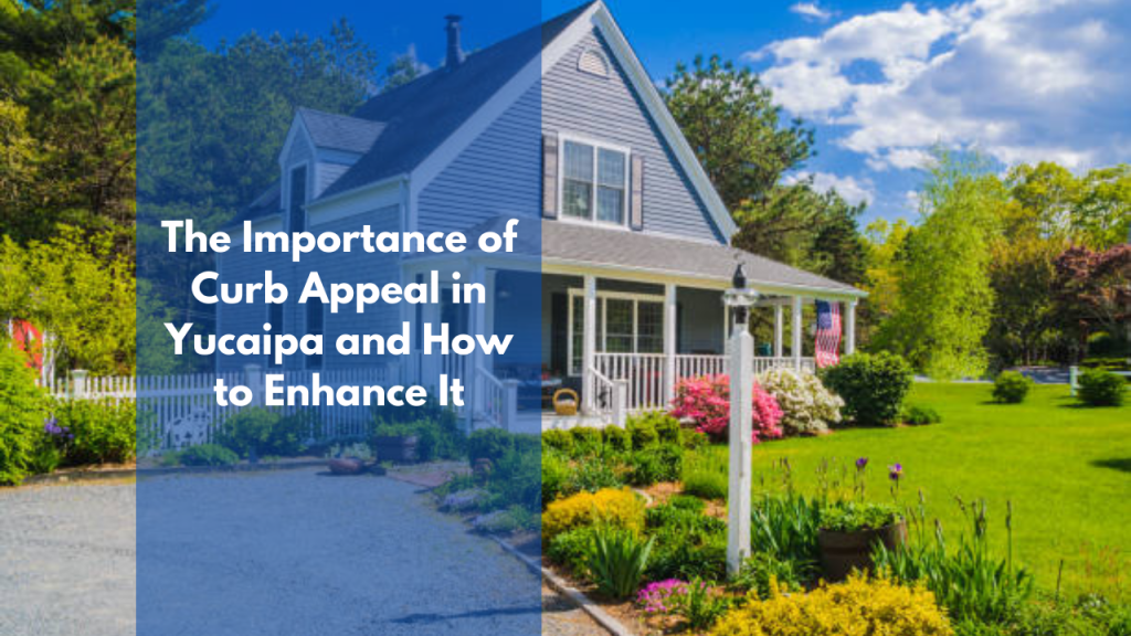 .The Importance of Curb Appeal in Yucaipa and How to Enhance It