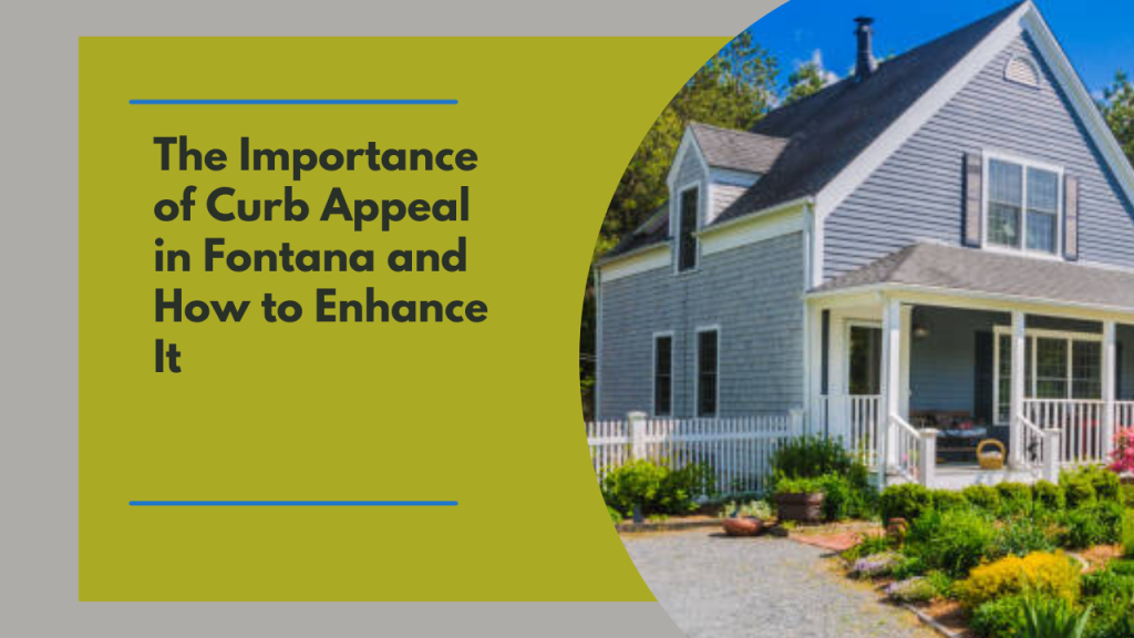The Importance of Curb Appeal in Fontana and How to Enhance It