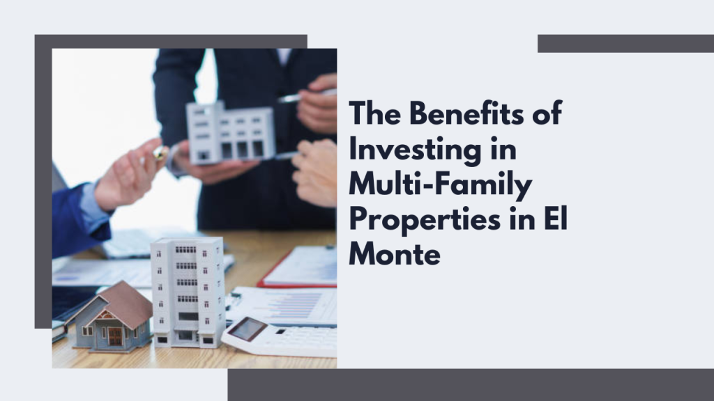 The Benefits of Investing in Multi-Family Properties in El Monte