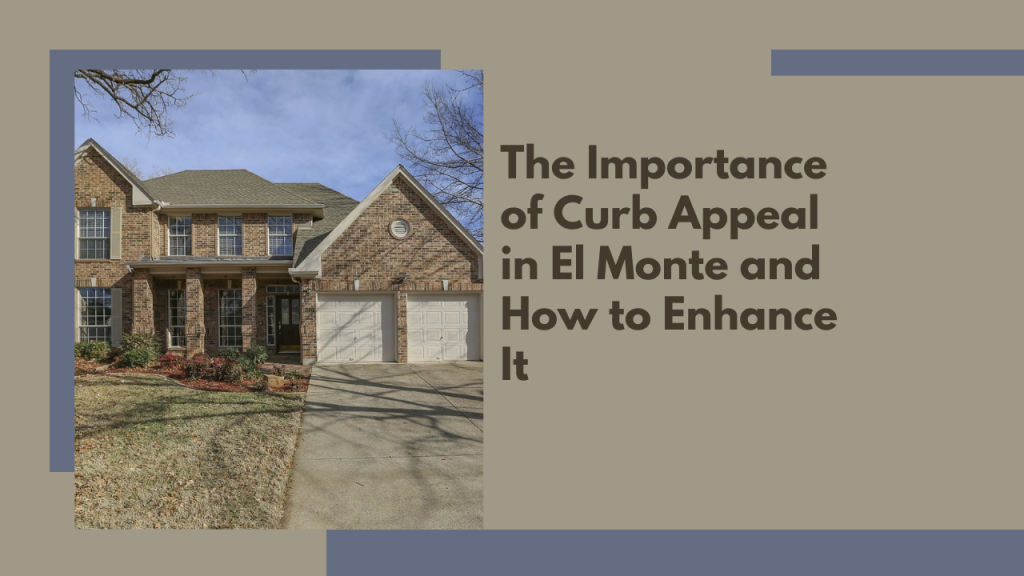 The Importance of Curb Appeal in El Monte and How to Enhance It