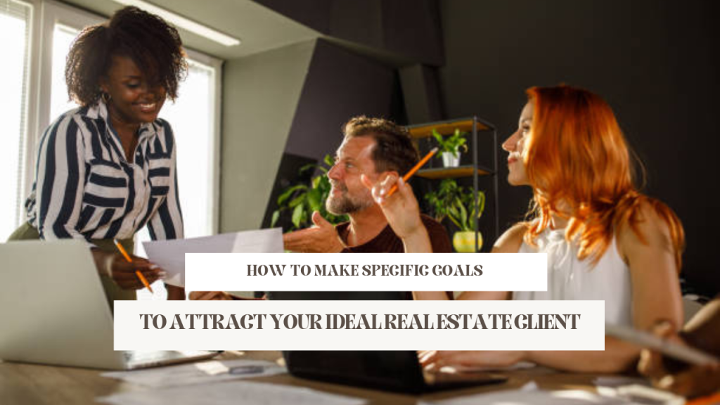 How to make specific goals to attract your ideal real estate client